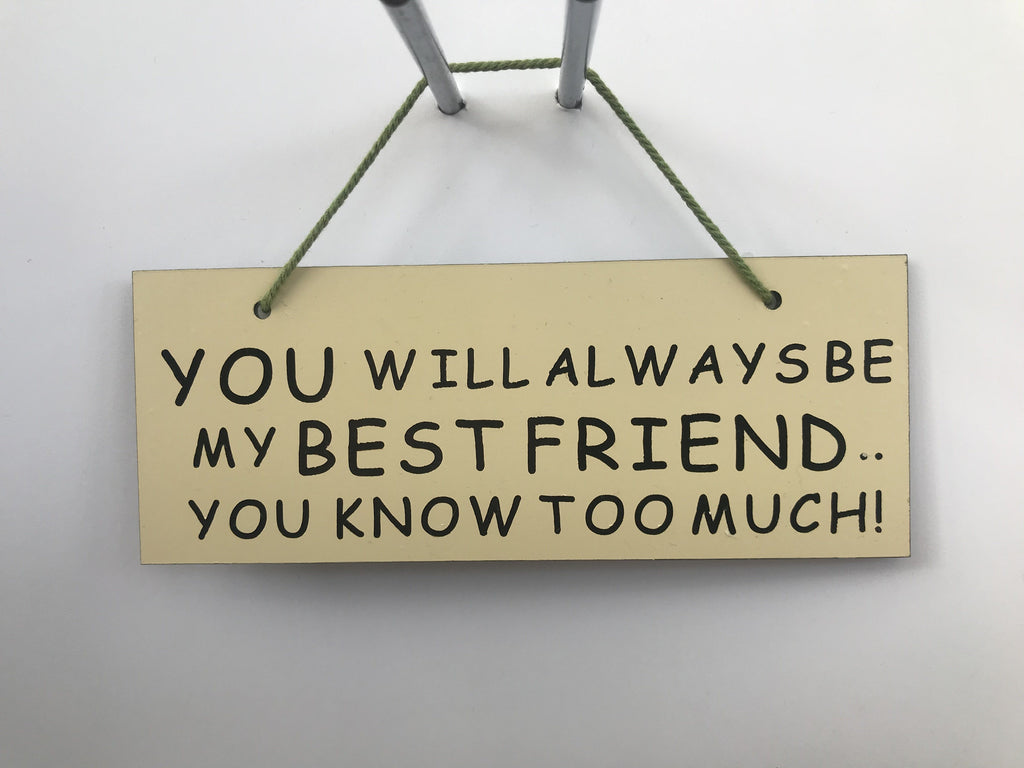 You will always be my friend Gifts www.HouseSign.co.uk