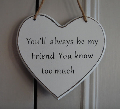 You'll always be my Friend You Know too much Gifts www.HouseSign.uk 