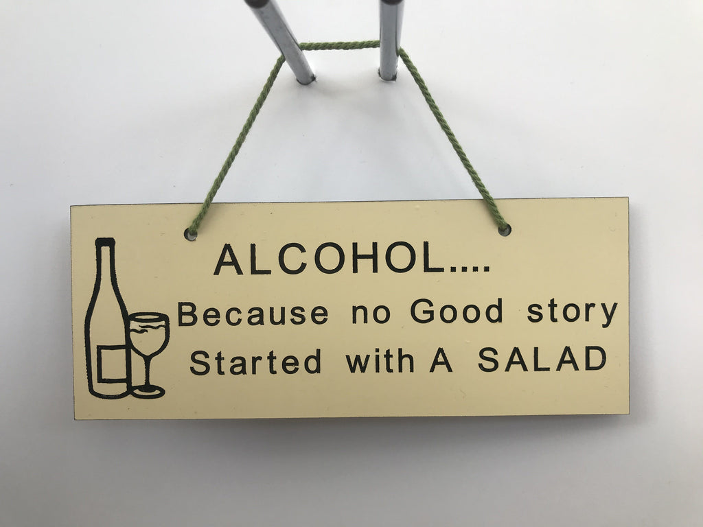 Alcohol because no good story started with a salad Gifts www.HouseSign.co.uk 
