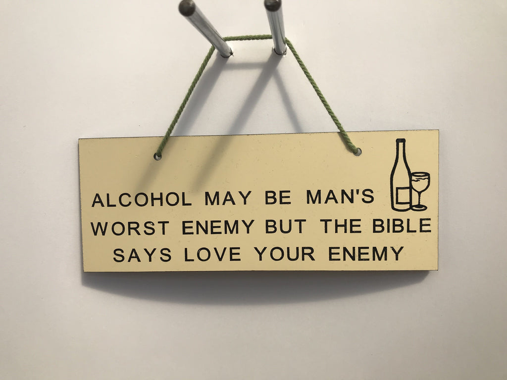 Alcohol may be man's worst enemy but the bible says love your enemy Gifts www.HouseSign.co.uk 