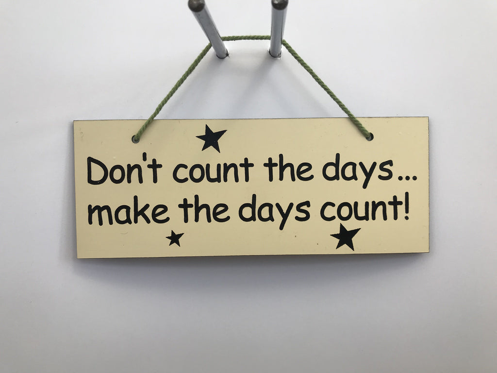 Don't count the days make the days count Gifts www.HouseSign.co.uk 