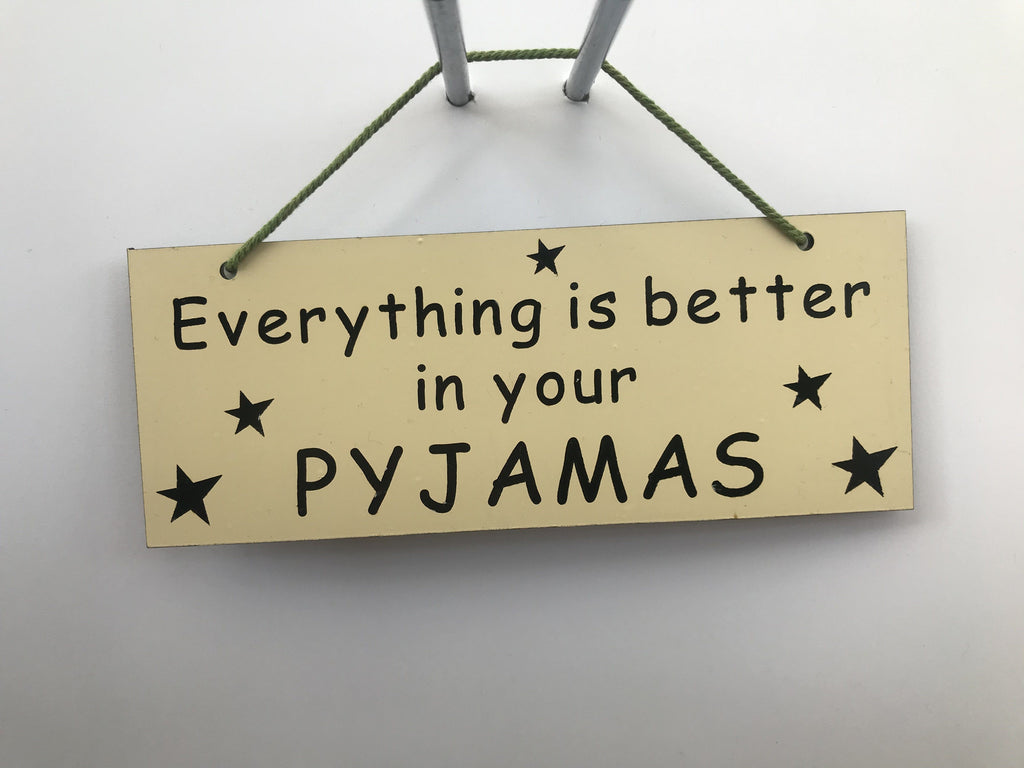 Everything is better in your pyjamas Gifts www.HouseSign.co.uk 