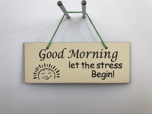 Good morning let the stress begin Gifts www.HouseSign.co.uk 