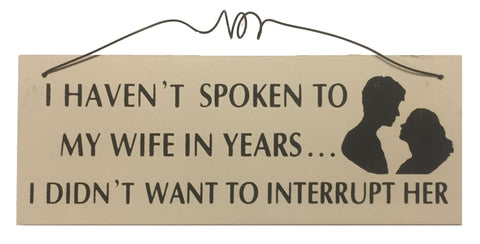 I haven't spoken to my wife in years I didn't want to interrupt her Gifts www.HouseSign.uk 