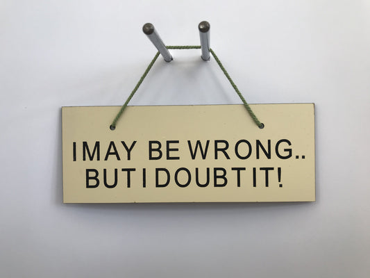 I MAY BE WRONG BUT I DOUBTIT Gifts www.HouseSign.co.uk 