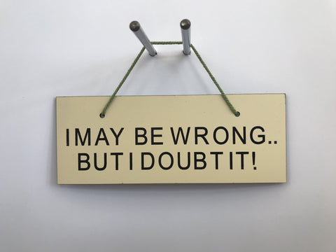I MAY BE WRONG BUT I DOUBTIT Gifts www.HouseSign.co.uk 