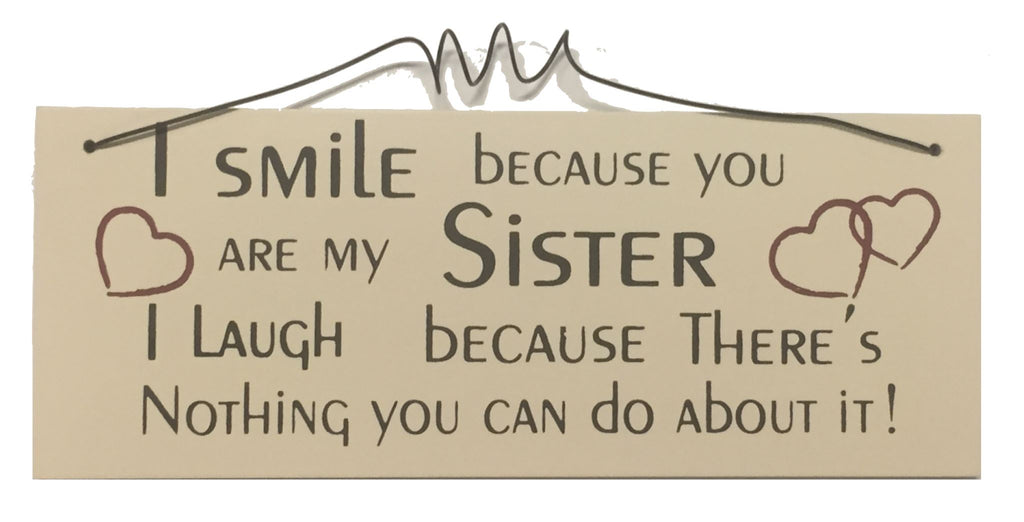 I smile because you are my SISTER I laugh because there's nothing you can do about it! Gifts www.HouseSign.uk 