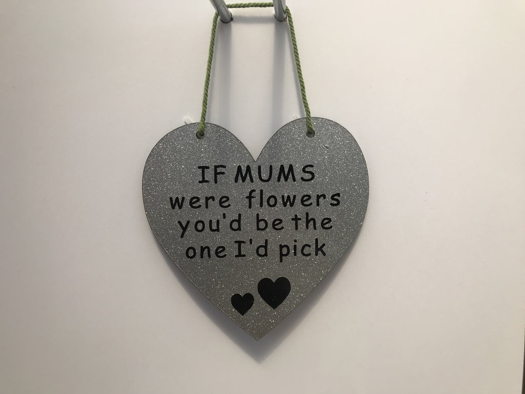 IF MUMS were flowers you'd be the one I'd pick Gifts www.HouseSign.co.uk 