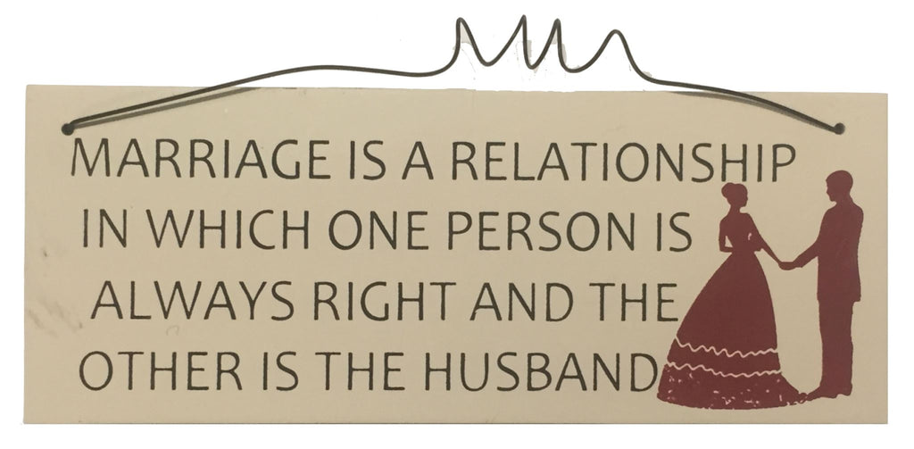 Marriage is a relationship in which one person is always right and the other is the husband Gifts www.HouseSign.uk 