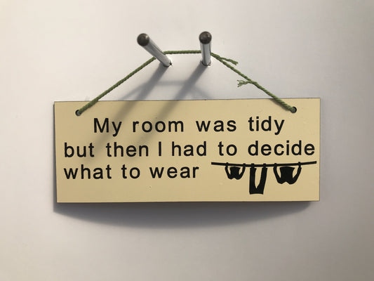 My room was tidy but then I had to decide what to wear Gifts www.HouseSign.co.uk 