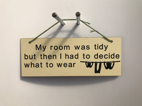My room was tidy but then I had to decide what to wear Gifts www.HouseSign.co.uk 