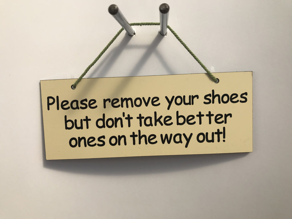 Please remove your shoes but don't take better ones on the way out Gifts www.HouseSign.co.uk 