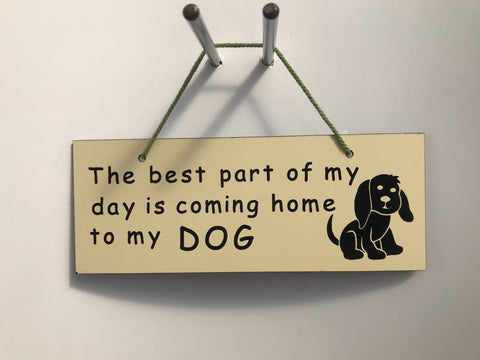 The best part of my day is coming home to my DOG Gifts www.HouseSign.co.uk 