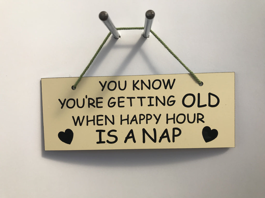 You know you're getting old when happy hour is a nap Gifts www.HouseSign.co.uk 