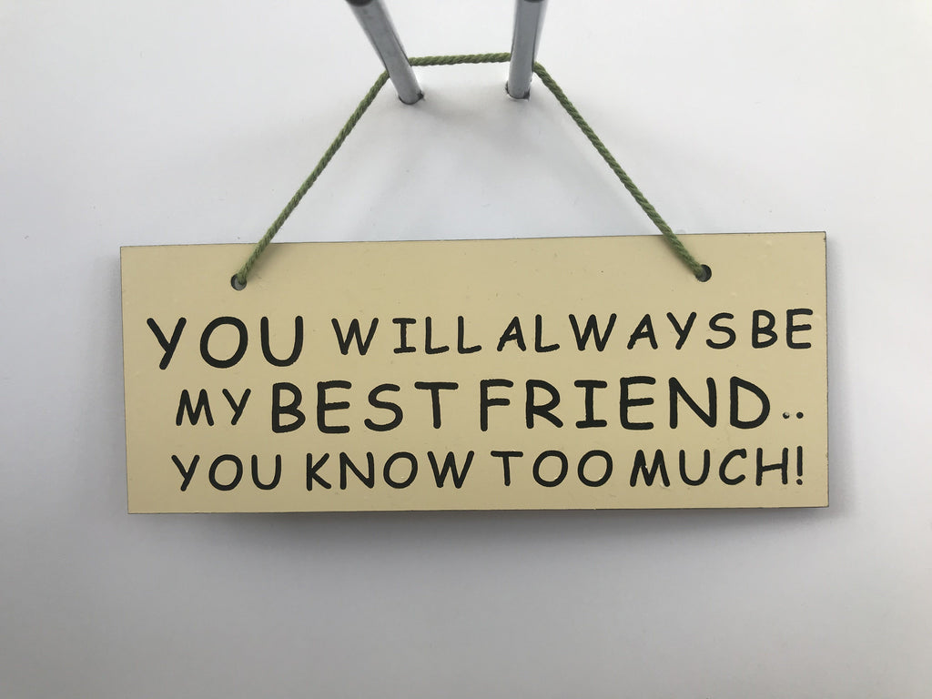 You will always be my friend Gifts www.HouseSign.co.uk 